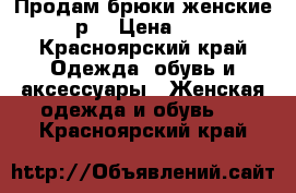 Продам брюки женские 46 р. › Цена ­ 800 - Красноярский край Одежда, обувь и аксессуары » Женская одежда и обувь   . Красноярский край